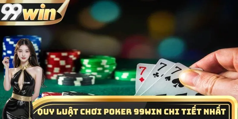 Chơi Poker 99WIN - Tựa Game Đổi Thường Được Yêu Thích Nhất 2 Quy luật chơi Poker chi tiết nhất cho những thành viên mới