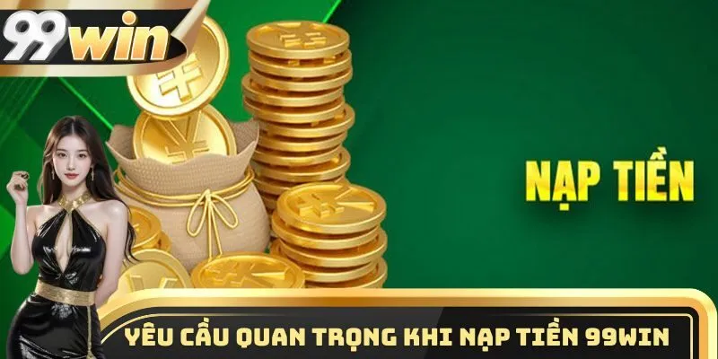 Nạp Tiền 99WIN 1 Điều kiện nạp tiền 99WIN chi tiết nhất cho các thành viên mới