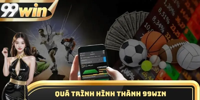 99WIN 6 Quá trình hình thành 99WIN