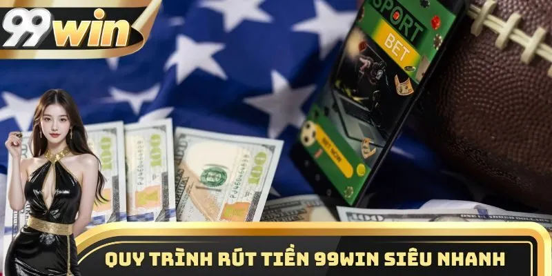 99WIN 12 Quy trình rút tiền 99WIN siêu nhanh