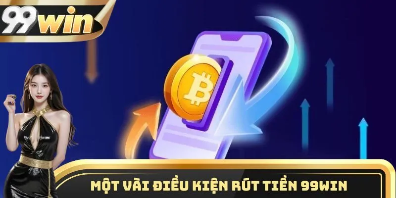 Rút Tiền 99WIN 1 Những điều kiện quan trọng cần tuân thủ khi tiến hành nạp tiền 99WIN