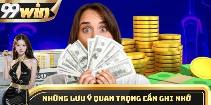 Rút Tiền 99WIN 3 Một vài lưu ý quan trọng khi thao tác nhận thưởng trên hệ thống