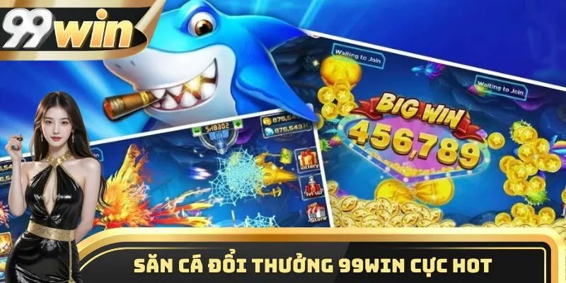 99WIN 10 Săn cá đổi thưởng 99WIN cực hot