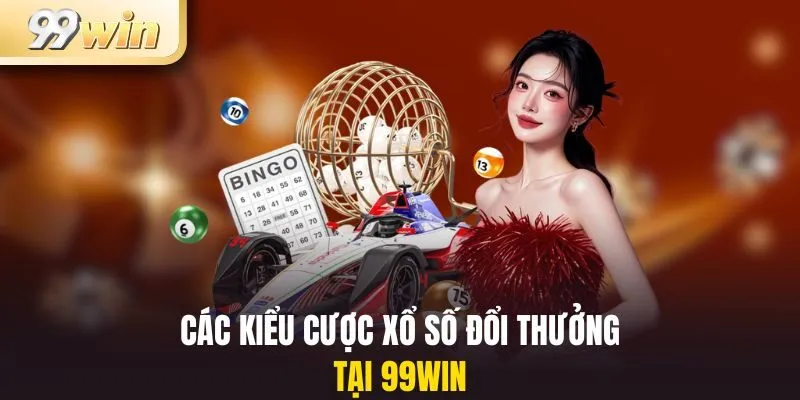 Xổ Số Đổi Thưởng 3 Các kiểu cược xổ số đổi thưởng tại 99win