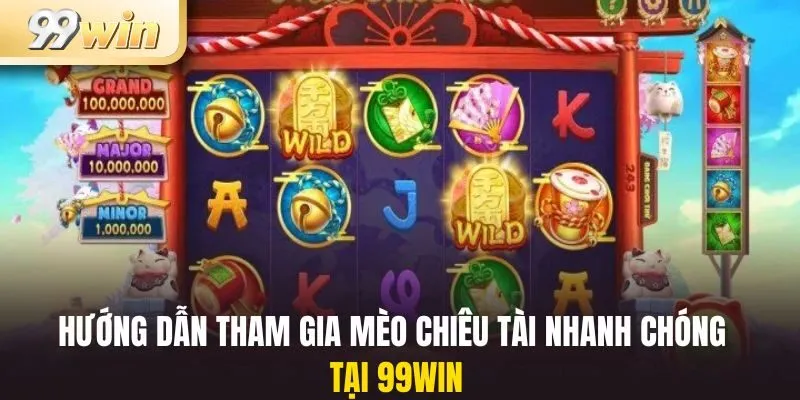 Hướng dẫn tham gia Mèo Chiêu Tài nhanh chóng tại 99win