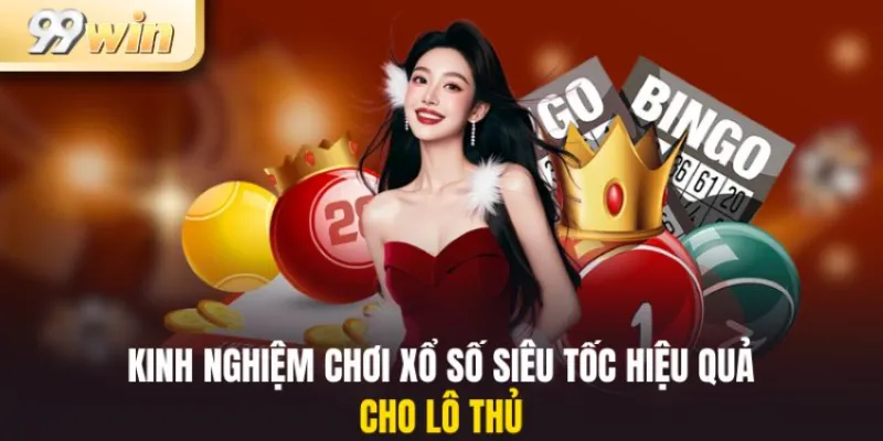 Xổ Số Siêu Tốc 3 Kinh nghiệm chơi xổ số siêu tốc hiệu quả cho lô thủ