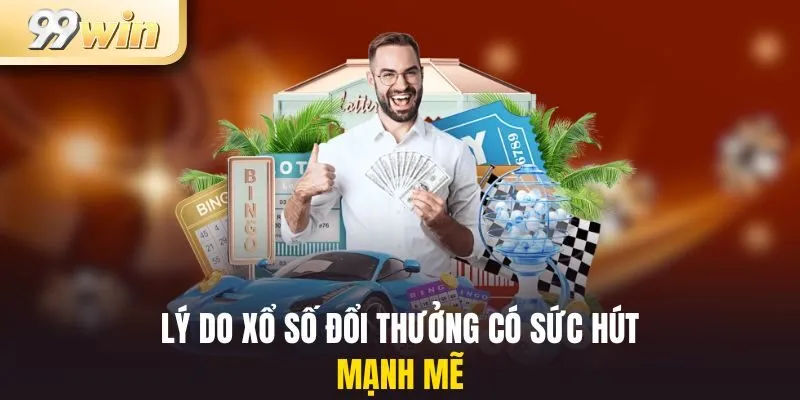 Xổ Số Đổi Thưởng 2 Lý do xổ số đổi thưởng có sức hút mạnh mẽ