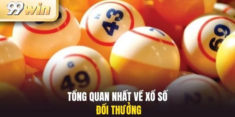 Xổ Số Đổi Thưởng 1 Tổng quan nhất về xổ số đổi thưởng